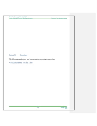Water And Sewerage Authority (WASA)
Project Design and Technical Specifications Manual Treatment Plant Operation Manual
34-33 October 2008
R1
Section 34 Symbology
The following standards are used when producing surveying type drawings
WATER SYMBOLS - SCALE 1: 500
 