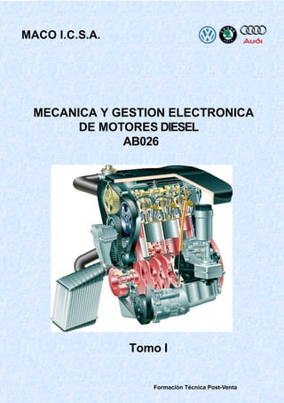 MACO I.C.S.A.




 MECANICA Y GESTION ELECTRONICA
       DE MOTORES DIESEL
             AB026




                Tomo I


                   Formación Técnica Post-Venta
 