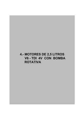GESTION ELECTRONICA MOTORES DIESEL




4.- MOTORES DE 2,5 LITROS
    V6 - TDI 4V CON BOMBA
    ROTATIVA
 