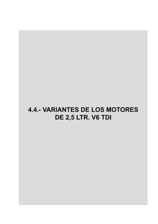 4.4.- VARIANTES DE LOS MOTORES
         DE 2,5 LTR. V6 TDI
 