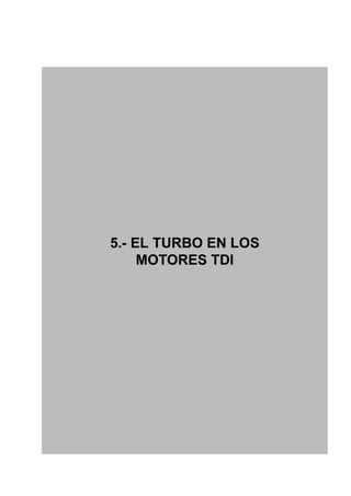 GESTION ELECTRONICA MOTORES DIESEL




5.- EL TURBO EN LOS
     MOTORES TDI
 