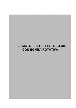 GESTION ELECTRONICA MOTORES DIESEL




3.- MOTORES TDI Y SDI DE 4 CIL.
    CON BOMBA ROTATIVA
 