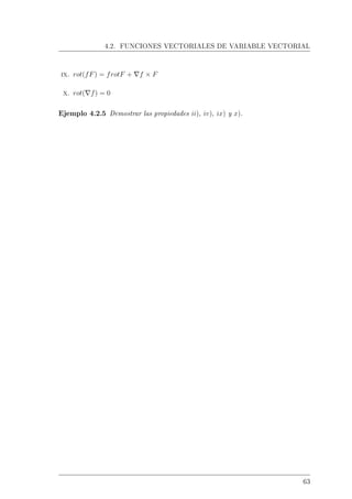 4.2. FUNCIONES VECTORIALES DE VARIABLE VECTORIAL
ix. rot(fF) = frotF + f × F
x. rot( f) = 0
Ejemplo 4.2.5 Demostrar las propiedades ii), iv), ix) y x).
63
 