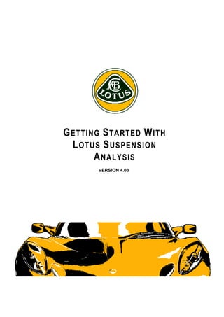 GETTING STARTED WITH
LOTUS SUSPENSION
ANALYSIS
VERSION 4.03
 