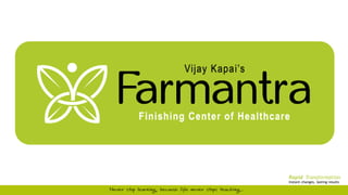 www.vijaykapaifarmantra.com
Rapid Transformation
Instant changes, lasting results
 