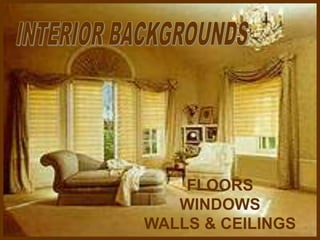 FLOORS
WINDOWS
WALLS & CEILINGS
 