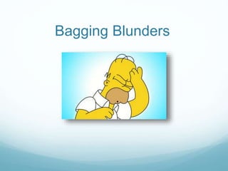 Bagging Blunders
 
