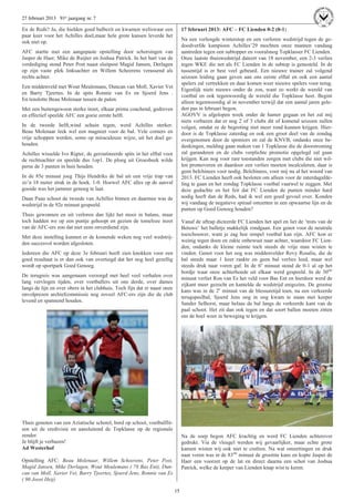 27 februari 2013 91e jaargang nr. 7

En de Reds? Ja, die hielden goed balbezit en kwamen weliswaar een               17 februari 2013: AFC – FC Lienden 0-2 (0-1)
paar keer voor het Achilles doel,maar hele grote kansen leverde het
ook niet op.                                                                    Na een verlengde winterstop en een verloren wedstrijd tegen de ge-
                                                                                doodverfde kampioen Achilles’29 mochten onze mannen vandaag
AFC startte met een aangepaste opstelling door schorsingen van                  aantreden tegen een subtopper en vooralsnog Topklasser FC Lienden.
Jasper de Haer, Mike de Ruijter en Joshua Patrick. In het hart van de           Onze laatste thuiswedstrijd dateert van 18 november, een 2-3 verlies
verdediging stond Peter Post naast sluitpost Magid Jansen, Derlagen             tegen WKE die net als FC Lienden in de subtop is genesteld. In de
op zijn vaste plek linksachter en Willem Scheerens verassend als                tussentijd is er best veel gebeurd. Een nieuwe trainer zal volgend
rechts achter.                                                                  seizoen leiding gaan geven aan ons eerste elftal en ook een aantal
                                                                                spelers zal vertrekken en daar komen weer nieuwe spelers voor terug.
Een middenveld met Wout Meulemans, Duncan van Moll, Xavier Vet
                                                                                Eigenlijk niets nieuws onder de zon, want zo werkt de wereld van
en Barry Tjeertes. In de spits Ronnie van Es en Sjoerd Jens .
                                                                                voetbal en ook tegenwoordig de wereld die Topklasse heet. Begint
En tenslotte Beau Molenaar tussen de palen.
                                                                                alleen tegenwoordig al in november terwijl dat een aantal jaren gele-
Met een buitengewoon sterke inzet, elkaar prima coachend, gedreven              den pas in februari begon.
en effectief speelde AFC een goeie eerste helft.                                AGOVV is afgelopen week onder de hamer gegaan en het zal mij
                                                                                niets verbazen dat er nog 2 of 3 clubs dit of komend seizoen zullen
In de tweede helft,wind schuin tegen, werd Achilles sterker.                    volgen, omdat ze de begroting niet meer rond kunnen krijgen. Hier-
Beau Molenaar leek wel een magneet voor de bal. Vele corners en                 door is de Topklasse zaterdag en ook een groot deel van de zondag
vrije schoppen werden, soms op miraculeuze wijze, uit het doel ge-              overgenomen door de sponsors en zal de KNVB, ondanks onze be-
houden.                                                                         denkingen, melding gaan maken van 1 Topklasse die de doorstroming
Achilles wisselde Ivo Rigter, de geroutineerde spits in het elftal voor         zal garanderen en de clubs verplichte promotie opgelegd zal gaan
de rechtsachter en speelde dus 1op1. De ploeg uit Groesbeek wilde               krijgen. Kan nog voor rare toestanden zorgen met clubs die niet wil-
perse de 3 punten in huis houden.                                               len promoveren en daardoor een verlies moeten incalculeren, daar is
                                                                                geen belchinees voor nodig. Belchinees, voor mij nu al het woord van
In de 85e minuut joeg Thijs Hendriks de bal uit een vrije trap van              2013. FC Lienden heeft ook besloten om alleen voor de zaterdagafde-
zo’n 18 meter strak in de hoek. 1-0. Hoewel AFC alles op de aanval              ling te gaan en het zondag Topklasse voetbal vaarwel te zeggen. Met
gooide was het jammer genoeg te laat.                                           deze gedachte en het feit dat FC Lienden de punten minder hard
Daan Paau schoot de tweede van Achilles binnen en daarmee was de                nodig heeft dan de Reds, had ik wel een goed gevoel over. Konden
wedstrijd in de 92e minuut gespeeld.                                            wij vandaag de negatieve spiraal omzetten in een opwaartse lijn en de
                                                                                punten op Goed Genoeg houden?
Thuis gewonnen en uit verloren dan lijkt het mooi in balans, maar
toch hadden we op een puntje gehoopt en gezien de tomeloze inzet                Vanaf de aftrap dicteerde FC Lienden het spel en liet de ‘trots van de
van de AFC-ers zou dat niet eens onverdiend zijn.                               Betuwe’ het balletje makkelijk rondgaan. Een genot voor de neutrale
                                                                                toeschouwer, want je zag hoe simpel voetbal kan zijn. AFC kon er
Met deze instelling kunnen er de komende weken nog veel wedstrij-
                                                                                weinig tegen doen en zakte onbewust naar achter, waardoor FC Lien-
den succesvol worden afgesloten.
                                                                                den, ondanks de kleine ruimte toch steeds de vrije man wisten te
Iedereen die AFC op deze 3e februari heeft zien knokken voor een                vinden. Genot voor het oog was middenvelder Revy Rosalia, die de
goed resultaat is er dan ook van overtuigd dat het nog heel gezellig            bal steeds maar 1 keer raakte en geen bal verlies leed, maar wel
wordt op sportpark Goed Genoeg.                                                 steeds druk naar voren gaf. In de 6e minuut stond de 0-1 al op het
                                                                                bordje waar onze achterhoede uit elkaar werd gespeeld. In de 30ste
De terugreis was aangenaam verzorgd met heel veel verhalen over
                                                                                minuut verliet Ron van Es het veld voor Bas Ent en hierdoor werd de
lang vervlogen tijden, over voetballers uit ons derde, over dames
                                                                                zijkant meer gezocht en kantelde de wedstrijd enigszins. De grootse
langs de lijn en over obers in het clubhuis. Toch fijn dat er naast onze
                                                                                kans was in de 2e minuut van de blessuretijd toen, na een verkeerde
onvolprezen archiefcommissie nog zoveel AFC-ers zijn die de club
                                                                                terugspeelbal, Sjoerd Jens oog in oog kwam te staan met keeper
levend en spannend houden.
                                                                                Sander Selhorst, maar helaas de bal langs de verkeerde kant van de
                                                                                paal schoot. Het zit dan ook tegen en dat soort ballen moeten zitten
                                                                                om de boel weer in beweging te krijgen.




Thuis genoten van een Aziatische schotel, bord op schoot, voetbalflit-
sen uit de eredivisie en aansluitend de Topklasse op de regionale
zender.                                                                         Na de soep begon AFC krachtig en werd FC Lienden achterover
Je blijft je verbazen!                                                          gedrukt. Via de vleugel werden wij gevaarlijker, maar echte grote
Ad Westerhof                                                                    kansen wisten wij ook niet te creëren. Na wat omzettingen en druk
                                                                                naar voren was in de 83ste minuut de grootste kans en kopte Jasper de
Opstelling AFC: Beau Molenaar, Willem Scheerens, Peter Post,                    Haer een voorzet op de lat en direct daarna een schot van Joshua
Magid Jansen, Mike Derlagen, Wout Meulemans ( 78 Bas Ent), Dun-                 Patrick, welke de keeper van Lienden knap wist te keren.
can van Moll, Xavier Vet, Barry Tjeertes, Sjoerd Jens, Ronnie van Es
( 90 Joost Heij)

                                                                           15
 