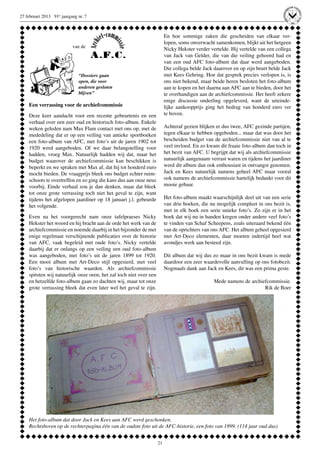 27 februari 2013 91e jaargang nr. 7



                                                                         En hoe sommige zaken die gescheiden van elkaar ver-
                                                                         lopen, soms onverwacht samenkomen, blijkt uit het hetgeen
                                                                         Nicky Hekster verder vertelde. Hij vertelde van een collega
                                                                         van Jack van Gelder, die van die veiling gehoord had en
                                                                         van een oud AFC foto-album dat daar werd aangeboden.
                                                                         Die collega belde Jack daarover en op zijn beurt belde Jack
                                                                         met Kees Gehring. Hoe dat gesprek precies verlopen is, is
                                                                         ons niet bekend, maar beide heren besloten het foto-album
                                                                         aan te kopen en het daarna aan AFC aan te bieden, door het
                                                                         te overhandigen aan de archiefcommissie. Het heeft zekere
                                                                         enige discussie onderling opgeleverd, want de uiteinde-
    Een verrassing voor de archiefcommissie                              lijke aankoopprijs ging het bedrag van honderd euro ver
    Deze keer aandacht voor een recente gebeurtenis en een               te boven.
    verhaal over een zeer oud en historisch foto-album. Enkele
    weken geleden nam Max Flam contact met ons op, met de                Achteraf gezien blijken er dus twee, AFC gezinde partijen,
    mededeling dat er op een veiling van antieke sportboeken             tegen elkaar te hebben opgeboden... maar dat was door het
    een foto-album van AFC, met foto’s uit de jaren 1902 tot             bescheiden budget van de archiefcommissie niet van al te
    1920 werd aangeboden. Of we daar belangstelling voor                 veel invloed. En zo kwam dit fraaie foto-album dan toch in
    hadden, vroeg Max. Natuurlijk hadden wij dat, maar het               het bezit van AFC. U begrijpt dat wij als archiefcommissie
    budget waarover de archiefcommissie kan beschikken is                natuurlijk aangenaam verrast waren en tijdens het jaardiner
    beperkt en we spraken met Max af, dat hij tot honderd euro           werd dit album dan ook enthousiast in ontvangst genomen.
    mocht bieden. De vraagprijs bleek ons budget echter ruim-            Jack en Kees natuurlijk namens geheel AFC maar vooral
    schoots te overtreffen en zo ging die kans dus aan onze neus         ook namens de archiefcommissie hartelijk bedankt voor dit
    voorbij. Einde verhaal zou je dan denken, maar dat bleek             mooie gebaar.
    tot onze grote verrassing toch niet het geval te zijn, want
    tijdens het afgelopen jaardiner op 18 januari j.l. gebeurde          Het foto-album maakt waarschijnlijk deel uit van een serie
    het volgende.                                                        van drie boeken, die nu mogelijk compleet in ons bezit is,
                                                                         met in elk boek een serie unieke foto’s. Zo zijn er in het
    Even na het voorgerecht nam onze tafelpraeses Nicky                  boek dat wij nu in handen kregen onder andere veel foto’s
    Hekster het woord en hij bracht aan de orde het werk van de          te vinden van Schaf Scheepens, zoals uiteraard bekend één
    archiefcommissie en noemde daarbij in het bijzonder de met           van de oprichters van ons AFC. Het album geheel opgesierd
    enige regelmaat verschijnende publicaties over de historie           met Art-Deco elementen, daar moeten indertijd heel wat
    van AFC, vaak begeleid met oude foto’s. Nicky vertelde               avondjes werk aan besteed zijn.
    daarbij dat er onlangs op een veiling een oud foto-album
    was aangeboden, met foto’s uit de jaren 1899 tot 1920.               Dit album dat wij dus zo maar in ons bezit kwam is mede
    Een mooi album met Art-Deco stijl opgesierd, met veel                daardoor een zeer waardevolle aanvulling op ons fotobezit.
    foto’s van historische waarden. Als archiefcommissie                 Nogmaals dank aan Jack en Kees, dit was een prima geste.
    spitsten wij natuurlijk onze oren; het zal toch niet over een
    en hetzelfde foto-album gaan zo dachten wij, maar tot onze                                  Mede namens de archiefcommissie.
    grote verrassing bleek dat even later wel het geval te zijn.                                                     Rik de Boer




    Het foto-album dat door Jack en Kees aan AFC werd geschonken.
    Rechtsboven op de rechterpagina één van de oudste foto uit de AFC-historie, een foto van 1899. (114 jaar oud dus)


                                                                    21
 