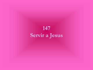 147
Servir a Jesus
 