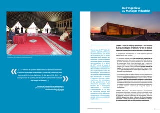 Discours de Sa Majesté le Roi Mohammed VI,
à l’occasion de la dernière commémoration de la
Révolution du Roi et du Peuple
20 août 2012.
Signature de la Convention Université Mohammed VI Polytechnique entre OCP et le Ministère de l’Enseignement Supérieur,
en présence de Sa Majesté le Roi Mohammed VI.
(… La réforme du système d’éducation) se doit non seulement
d’assurer l’accès égal et équitable à l’école et à l’université pour
tous nos enfants, mais également de leur garantir le droit à un
enseignement de qualité, doté d’une forte attractivité et adapté
à la vie qui les attend (…)
L’EMINES - School of Industrial Management a pour vocation
de former ces ingénieurs, des diplômés maîtrisant les savoirs et
savoir-faire scientifiques et techniques de base, et préparés
àdevenirlesmanagersdesentreprisesnationalesetinternationales.
Le programme pédagogique du cycle ingénieur découle
logiquement de cette vocation :
•	 La formation souhaite rester très proche de la pratique et du
concret, qui doivent être connus et maîtrisés à l’aide de savoirs
et d’outils théoriques. La pratique bénéficie très directement de
la proximité que l’Ecole entend développer avec le monde des
entreprises.Ellesetraduitpardesstagesindustrielsetacadémiques
intégrés à la scolarité et par de nombreux projets réalisés en
équipe. Elle se concrétise par le travail personnel d’option, réalisé
sur un sujet exécuté en liaison avec le secteur industriel sous fort
tutorat du corps enseignant.
•	 La formation souhaite par ailleurs préparer ses futurs diplômés aux
réalités du monde économique en constante évolution, largement
ouvert aux échangesinternationaux, et rendre ses élèves capables
detravaillerdanscetenvironnementchangeantetmulticulturel.
Différents enseignements sont ainsi consacrés à la prise en compte
de problèmes réels (sujets à controverse et/ou nécessitant une prise
derisqueet/oumettantenœuvredes méthodesde développement
de projets industriels complexes) et aux grands champs du
management.
L’EMINES offre ainsi à ses élèves-ingénieurs une formation
fondamentale scientifique, technique et socio-économique solide,
appuyée sur un fort développement de savoir-faire pratique dans
les différents domaines d’application du management industriel.
L’EMINES prépare ses élèves à devenir de futurs managers
industriels, à même de créer de la valeur scientifique, technique
et organisationnelle dans un environnement international.
Tout au long du XXème
siècle, les
systèmes éducatifs nationaux
et internationaux ont formé
des ingénieurs plus ou moins
spécialisés pour résoudre les
questions essentiellement
techniques posées au monde
des entreprises. En ce début
de XXIème
siècle, le besoin a
évolué avec la mondialisation
des marchés et l’évolution de
plus en plus rapide à la fois des
technologies disponibles et
des systèmes organisationnels
des entreprises. Le besoin
d’ingénieurs (au sens « cadres
maîtrisant les techniques
de leur spécialisation ») est
désormais complété d’un
besoin de « managers
industriels » capables
d’appréhender à la fois
le caractère global des
entreprises et les différentes
composantes (économique,
sociale, environnementale) de
leur fonction.
3
De l’Ingénieur
au Manager Industriel
www.emines-ingenieur.org
 