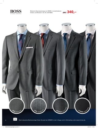 2
GRAU. Kleinmuste
r
GRAU. Nadelstreif
en
ANTHRAZIT. Klein
m
uster
SCHWARZ. Nadel
streifen
Moderne Businessanzüge von BOSS in verschiedenen
Farben und Mustern. Art.-Nr. 53216900. 449,- 340,–449,-
Stark reduzierte Markenanzüge finden Sie jetzt bei HIRMER in der 3. Etage und im Onlineshop unter www.hirmer.de.
147088_Markenspartage4_pso.indd 2 23.12.14 11:04