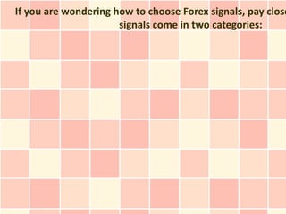 If you are wondering how to choose Forex signals, pay close
                      signals come in two categories:
 