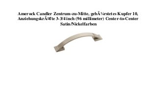 Amerock Candler Zentrum-zu-Mitte, gebÃ¼rstetes Kupfer 10,
AnziehungskrÃ¤fte 3-3/4 inch (96 millimeter) Center-to-Center
Satin/Nickelfarben
 