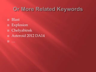 Blast
 Explosion
 Chelyabinsk
 Asteroid 2012 DA14
 …
 