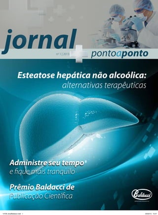 jornal
no 1 | 2013

pontoaponto

Esteatose hepática não alcoólica:
alternativas terapêuticas

Administre seu tempo
e fique mais tranquilo
Prêmio Baldacci de
Publicação Científica
14729 JonalBaldacci.indd 1

05/02/13 15:47

 