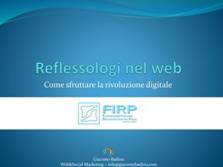 Come sfruttare la rivoluzione digitale
Giacomo Badino
Web&Social Marketing – info@giacomobadino.com
 