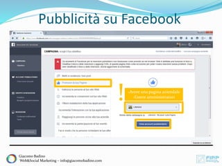 Pubblicità su Facebook
Giacomo Badino
Web&Social Marketing – info@giacomobadino.com
-Avere una pagina aziendale
-Essere amministratori
 