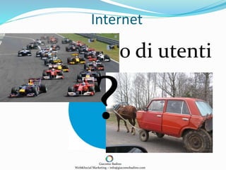 Internet
3.175.000.000 di utenti
?
Giacomo Badino
Web&Social Marketing – info@giacomobadino.com
 