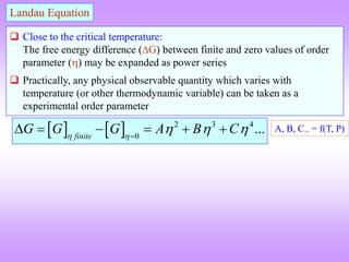  Close to the critical temperature:
The free energy difference (G) between finite and zero values of order
parameter ()...
