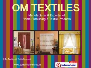 Manufacturer & Exporter of
                        Home Furnishing & Textile Products




© Om Textiles, All Rights Reserved


             www.curtainfabrics.co.in
 
