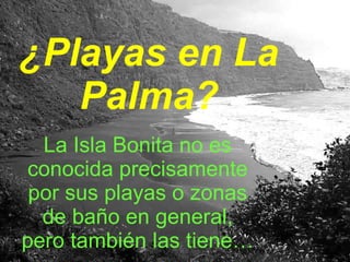 ¿Playas en La Palma? La Isla Bonita no es conocida precisamente por sus playas o zonas de baño en general, pero también las tiene… 