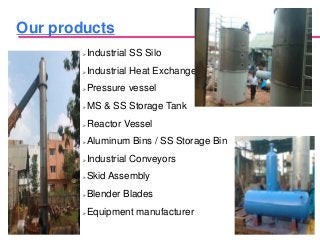 Our products
           Industrial SS Silo
           Industrial Heat Exchangers
           Pressure vessel
          ...
