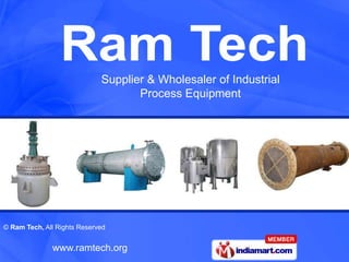 Supplier & Wholesaler of Industrial
                                    Process Equipment




© Ram Tech, All Rights Reserved


              www.ramtech.org
 