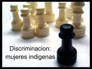 Discriminacion: mujeres indigenas 