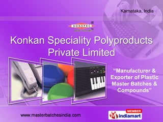 Karnataka, India




Konkan Speciality Polyproducts
       Private Limited
                      “Manufacturer &
                     Exporter of Plastic
                     Master Batches &
                       Compounds”
 
