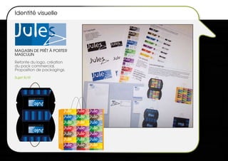 Chacun son jules, chacun sa mode.....




                                                                                                                                                                                                                                                              kagings
                                                                                                        passe le message à ton voisin



                                                                                                                                                                                                                                                                                                                                     Chacun son jules, chacun sa mode.....
                                                                                                                                                                                                                                                                                                                                     passe le message à ton voisin




                                                                                                                                                                                                                        Sujet fictif
                                                                                                                                                                                                                                                                                            MASCULIN




                      220 magasins pour habiller les hommes.
                                                                                                                                                                               220 magasins pour habiller les hommes.
                                                                                                                                                                                                                                                                                                                                     Chacun son jules, chacun sa mode.....
                                                                                                                                                                                                                                                                                                                                     passe le message à ton voisin




                                                                                                                                                                                                                                       du pack commercial,




                                                                                                                                      220 magasins pour habiller les hommes.
                                                                                                                                                                                                                                                                                                                                                               Identité visuelle




Chacun son jules, chacun sa mode.....
passe le message à ton voisin
                                                                                                                                                                                                                                                                    Refonte du logo, création

                                                                                                                                                                                                                                       Proposition de packagings.
                                                                                                                                                                                                                                                                                            MAGASIN dE PRêT à PORTER




                                                                                                                                                                                                                                                                                                    Chacun son jules, chacun sa mode.....
                                                                                                                                                                                                                                                                                                    passe le message à ton voisin




                                                               220 magasins pour habiller les hommes.
 