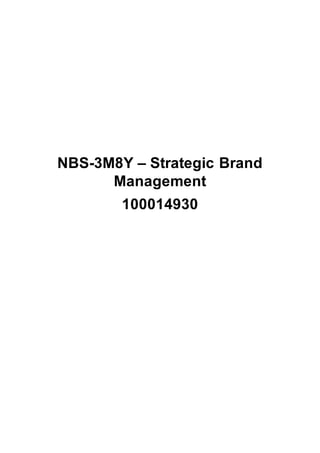NBS-3M8Y - Strategic Brand Management
Student Number: 100014930
1
NBS-3M8Y – Strategic Brand
Management
100014930
 