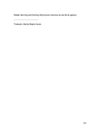 200
Fonte: Morning and Evening (Devocional matutina do dia 06 de agosto)
Tradução: Mariza Regina Souza
 