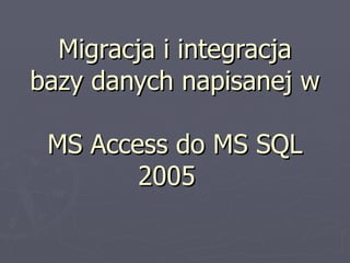 Migracja i integracja bazy danych napisanej w  MS Access do MS SQL 2005   
