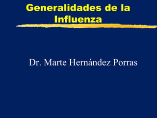 Generalidades de la
Influenza
Dr. Marte Hernández Porras
 