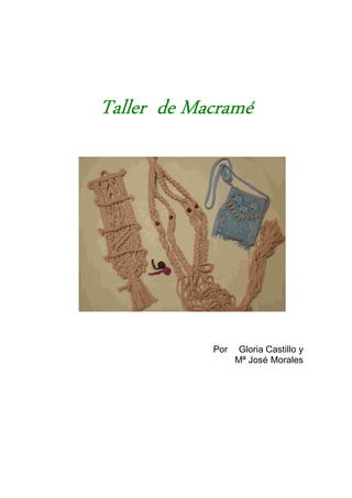 Taller de Macramé




            Por    Gloria Castillo y
                  Mª José Morales
 