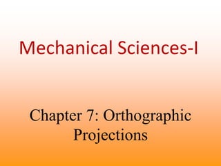 Mechanical Sciences-I Chapter 7: Orthographic Projections 