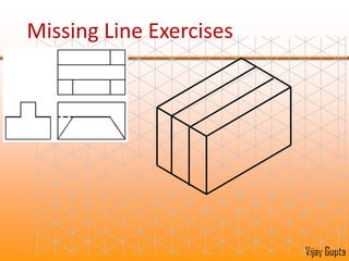 Missing Line ExercisesOne or more lines may be missing in (only) one view.  Try constructing a pictorial view to determine what line(s) are missing. 