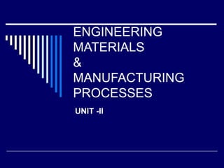 ENGINEERING MATERIALS & MANUFACTURING PROCESSES UNIT -II 