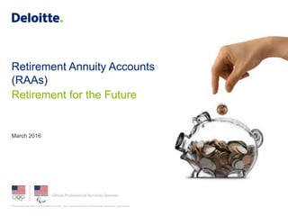 Retirement Annuity Accounts
(RAAs)
Retirement for the Future
March 2016
 