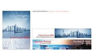 Advert and email banners designed for Hedge Fund Intelligence
Join us at the beginning
China Forum 2013
www.asiahedgechinaforum.com
 