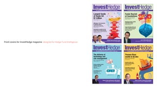 gThe only publication that focuses on investors in hedge funds
Volume 7 Issue 4 February 2008
Largest funds
of funds hit
$1 trillion
Industry Analysis 18
InvestHedge
RHM plans 17.5% allocation
to absolute returns
Jonathan Clarke talks about the
pension scheme’s innovative ideas
Institutional Profile 12
Nominations unveiled for 6th
annual Fund of Funds Awards
Preparations continue for black tie gala dinner
InvestHedge Awards 2007 32
Protégé seeds tomorrow’s stars
Tarrant and Seides plan new ventures Fund Profile 23
A HedgeFund Intelligence publication
gThe only publication that focuses on investors in hedge funds
Volume 7 Issue 8 June 2008
Thames River
swells to $2.5bn
Warrior Fund on the march
Fund Profile 23
InvestHedge
Investors stash cash
during market unease
Deutsche Bank survey
Industry Analysis 18
Commodity, energy and
natural resources binge
Ermitage, BlackSquare
and RBS lead the charge
Fund News 28
Illinois Teachers reinvents the portfolio
Bauman discusses the challenges Institutional Profile 12
A HedgeFund Intelligence publication
gThe only publication that focuses on investors in hedge funds
Volume 7 Issue 9 July/August 2008
The alchemy of
technology and
risk management
Who is using what and why
Industry Analysis 18
InvestHedge
Caisse carefully invests
Canada’s nest egg
Quebec fund embraces
hedge funds
Institutional Profile 12
InvestHedge Forum
Harnessing the power
of hedge funds
Conference Programme 26
Pioneer mixes performance with passion
Barbieri explains the method Fund Profile 23
A HedgeFund Intelligence publication
gThe only publication that focuses on investors in hedge funds
Volume 7 Issue 7 May 2008
Funds flourish
at foundations
Alternatives grow at top 50
Industry Analysis 18
InvestHedge
Storebrand seeks socially
responsible returns
Norway’s hedge fund giant
Institutional Profile 12
Coors Brewing set for one
of UK’s largest allocations
Staffordshire-based pension fund
readies $330m mandate
Institutional News 11
Lyxor builds global brand
Seyer talks about active approach Fund Profile 23
A HedgeFund Intelligence publication
Front covers for InvestHedge magazine designed for Hedge Fund Intelligence
 