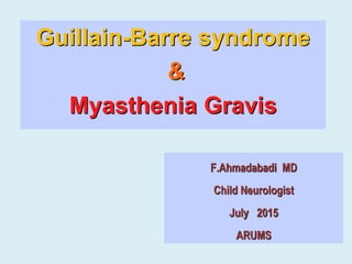 F.Ahmadabadi MD
Child Neurologist
July 2015
ARUMS
Guillain-Barre syndrome
&
Myasthenia Gravis
 