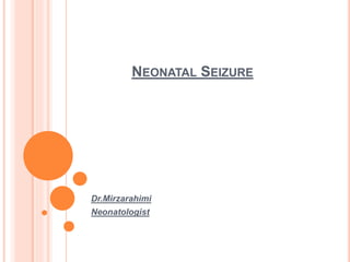 NEONATAL SEIZURE
Dr.Mirzarahimi
Neonatologist
 