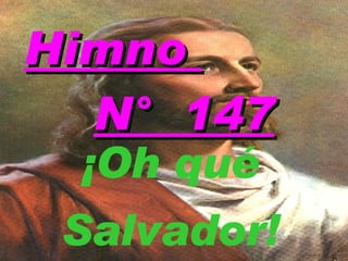 Himno  N°  147 ¡Oh qué Salvador! 