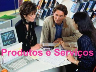 Produtos e Serviços 