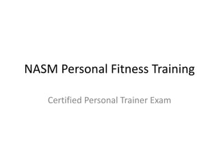 NASM Personal Fitness Training
Certified Personal Trainer Exam
 