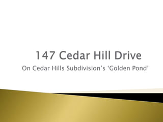 147 Cedar Hill Drive	 On Cedar Hills Subdivision’s ‘Golden Pond’ 