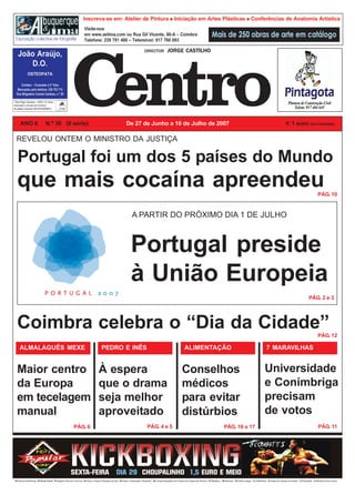 Exposição colectiva de fotografia

                                                                            JORGE CASTILHO
                                                                 DIRECTOR




| Taxa Paga | Devesas – 4400 V. N. Gaia |
Autorizado a circular em invólucro
de plástico fechado (DE53742006MPC)




                                                                                                                 1 euro (iva incluído)
      ANO II                    N.º 30 (II série)          De 27 de Junho a 10 de Julho de 2007

  REVELOU ONTEM O MINISTRO DA JUSTIÇA

   Portugal foi um dos 5 países do Mundo
   que mais cocaína apreendeu                                                                                                  PÁG. 10


                                                             A PARTIR DO PRÓXIMO DIA 1 DE JULHO



                                                            Portugal preside
                               
