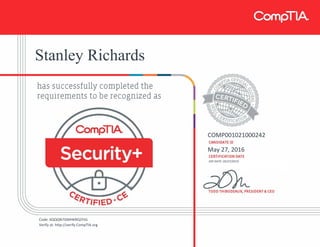 Stanley Richards
COMP001021000242
May 27, 2016
EXP DATE: 05/27/2019
Code: 6QQQN7GMHKRQ2YJG
Verify at: http://verify.CompTIA.org
 